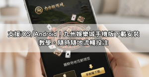 支援iOS/Android！九州娛樂城手機版下載安裝教學，隨時隨地流暢投注